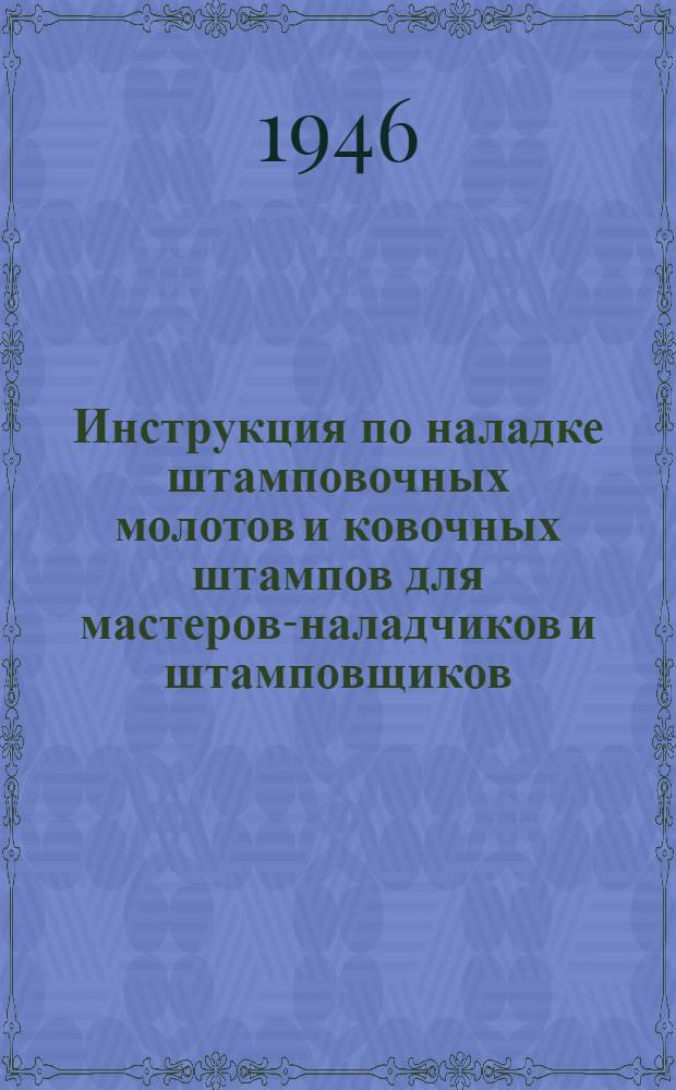 Инструкция по наладке штамповочных молотов и ковочных штампов для мастеров-наладчиков и штамповщиков