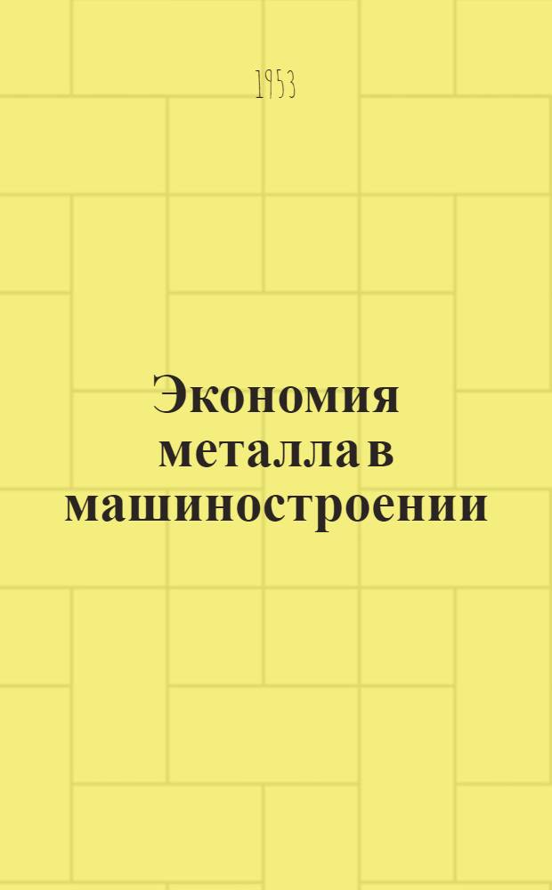 Экономия металла в машиностроении : Опыт моск. заводов : Сборник статей