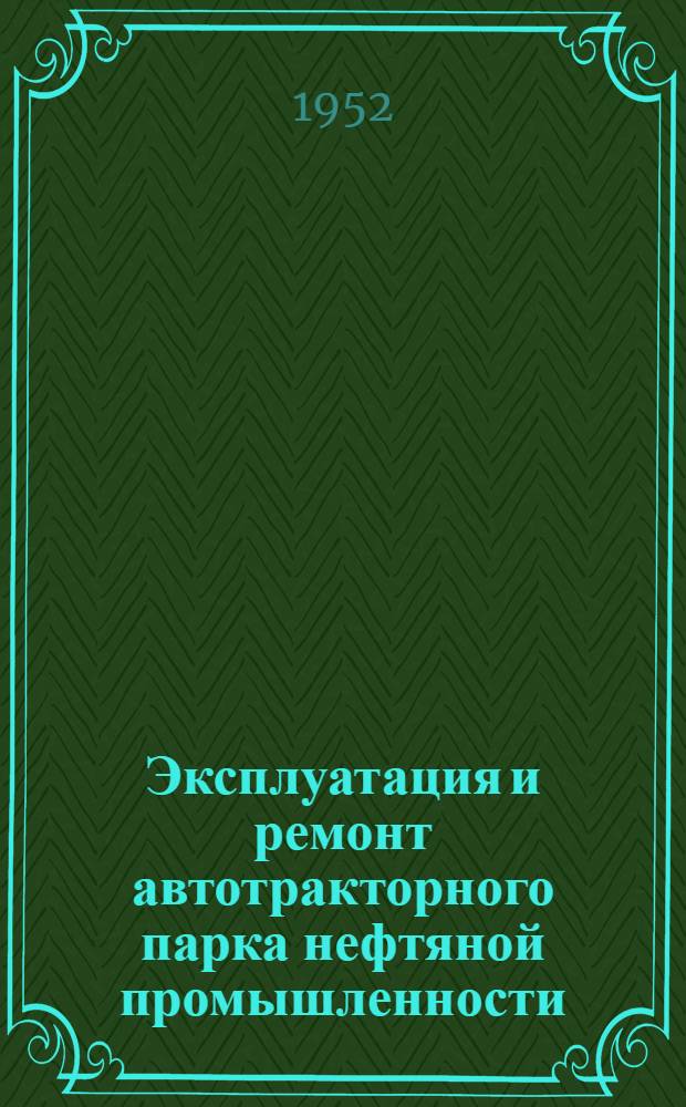 Эксплуатация и ремонт автотракторного парка нефтяной промышленности : (Сборник материалов)