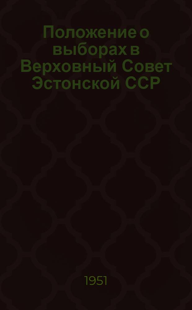 Положение о выборах в Верховный Совет Эстонской ССР : (Утв. Указом Президиума Верховного Совета Эст. ССР от 19 дек. 1950 г.) : С прил. форм документов, установленных Президиумом Верховного Совета Эст. ССР и Центр. избирательной комис., и пояснениями