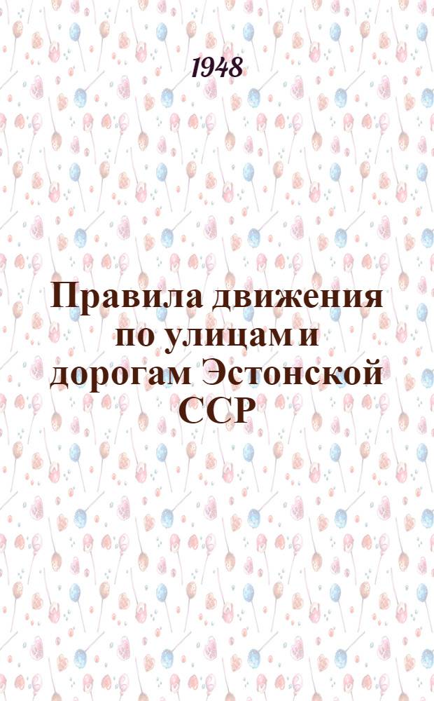 Правила движения по улицам и дорогам Эстонской ССР : Утв. Советом министров Эст. ССР 7/X 1947 г.