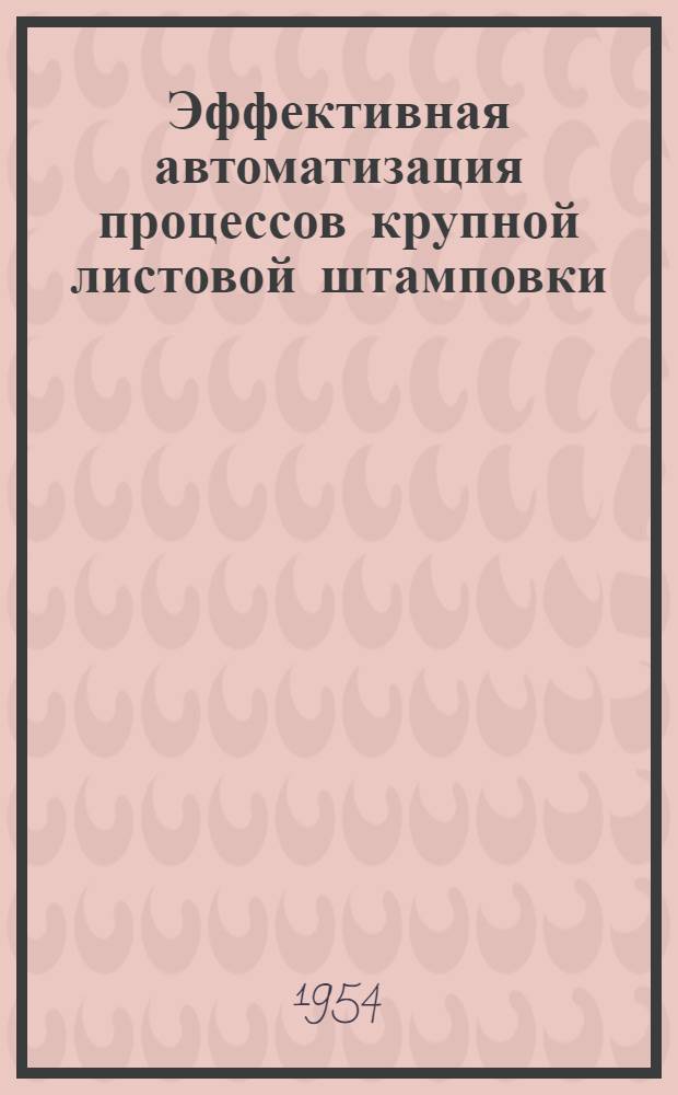 Эффективная автоматизация процессов крупной листовой штамповки; Современные системы удаления стружки: Рефераты статей из иностр. журн. / Акад. наук СССР. Ин-т техн.-экон. информации