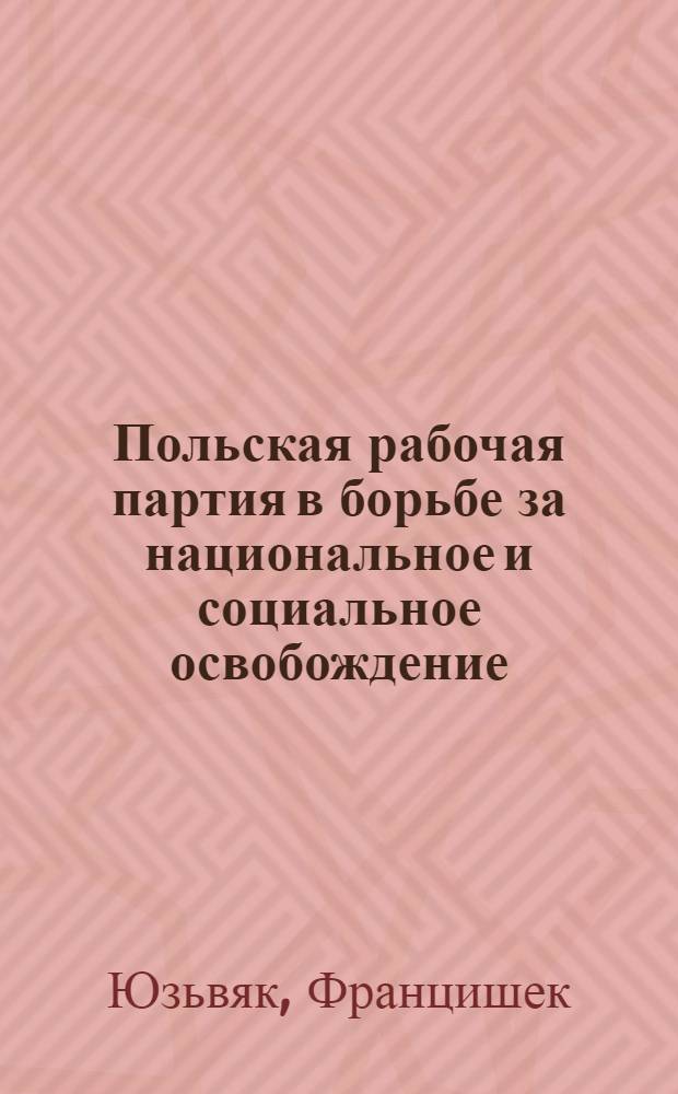 Польская рабочая партия в борьбе за национальное и социальное освобождение