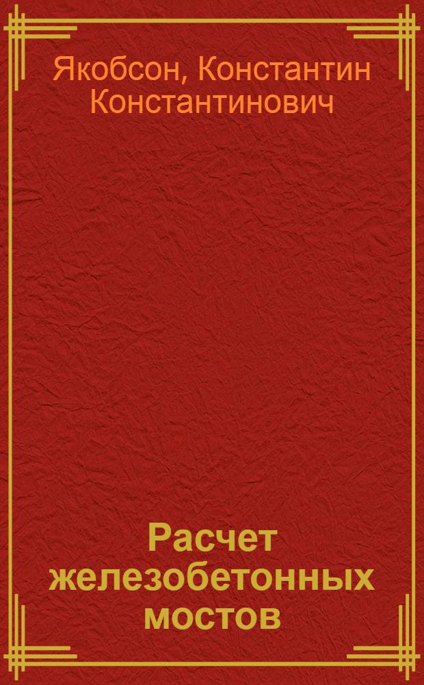 Расчет железобетонных мостов : Утв. ГУУЗом МПС в качестве учеб. пособия для студентов втузов ж.-д. транспорта