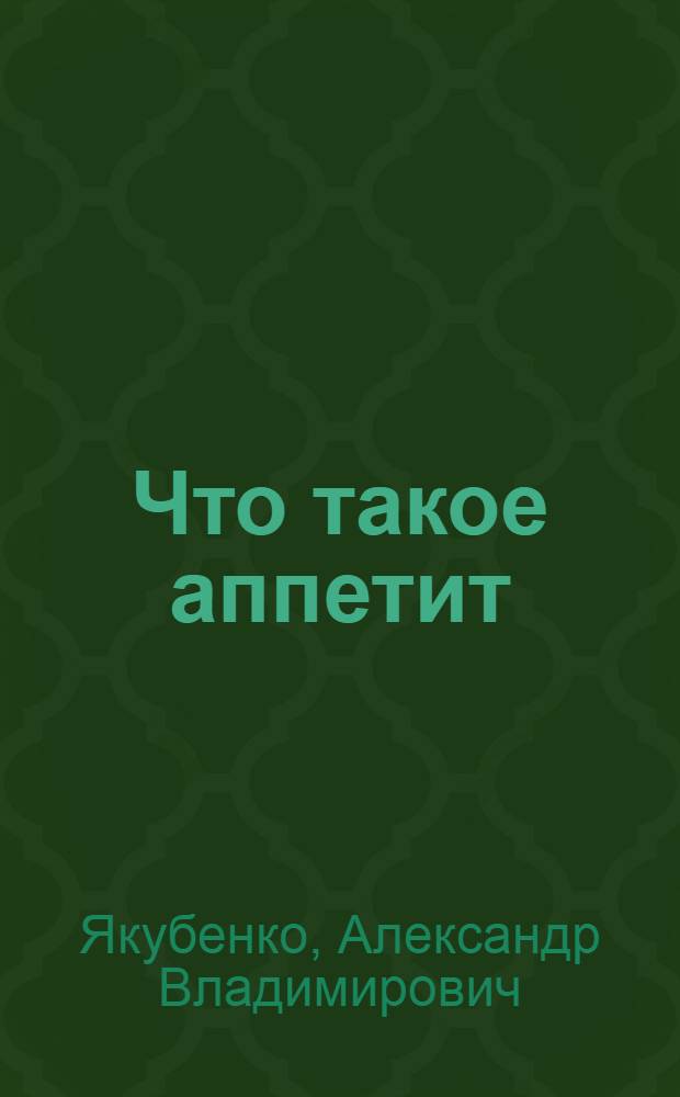 Что такое аппетит : (Рассказы о пищеварении) : Для сред. и ст. возраста