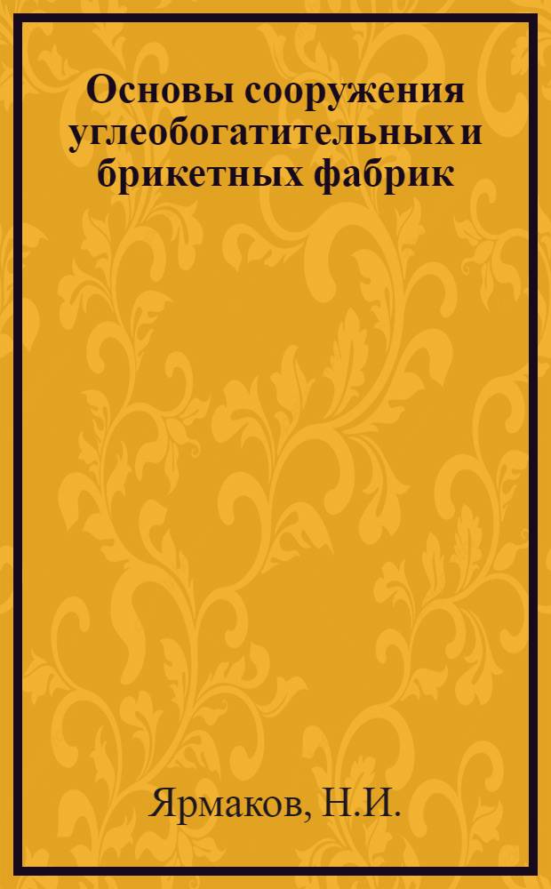 Основы сооружения углеобогатительных и брикетных фабрик : Учеб. пособие для горных техникумов по специальности "Обогащение и брикетирование угля"