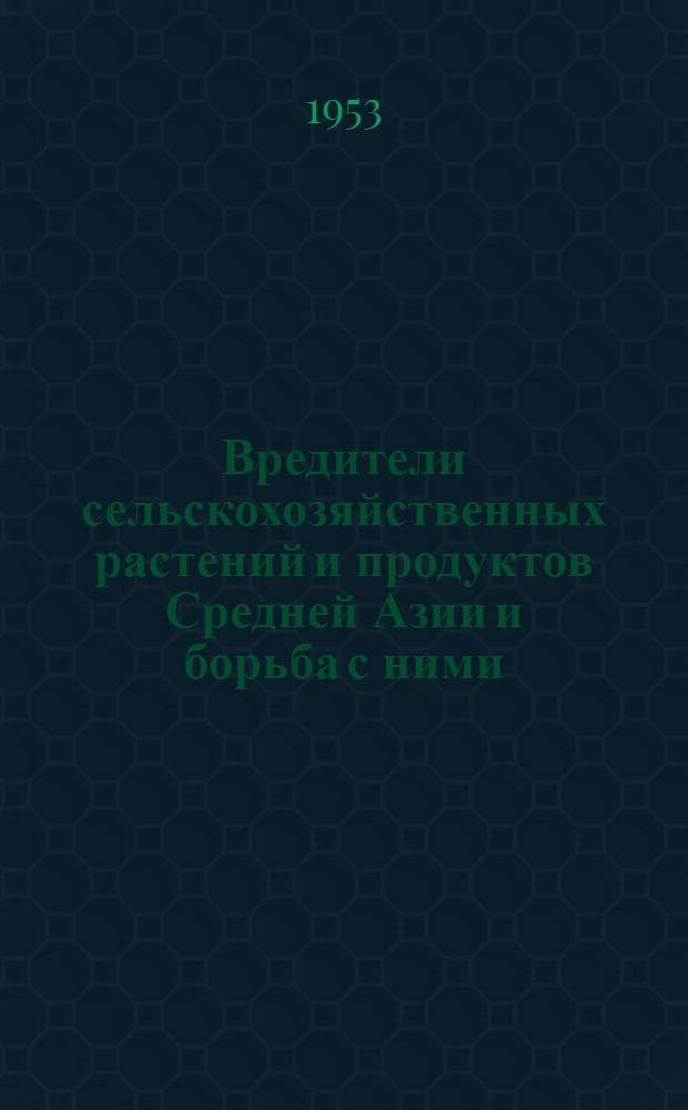 Вредители сельскохозяйственных растений и продуктов Средней Азии и борьба с ними