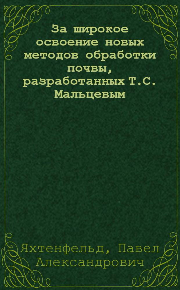 За широкое освоение новых методов обработки почвы, разработанных Т.С. Мальцевым