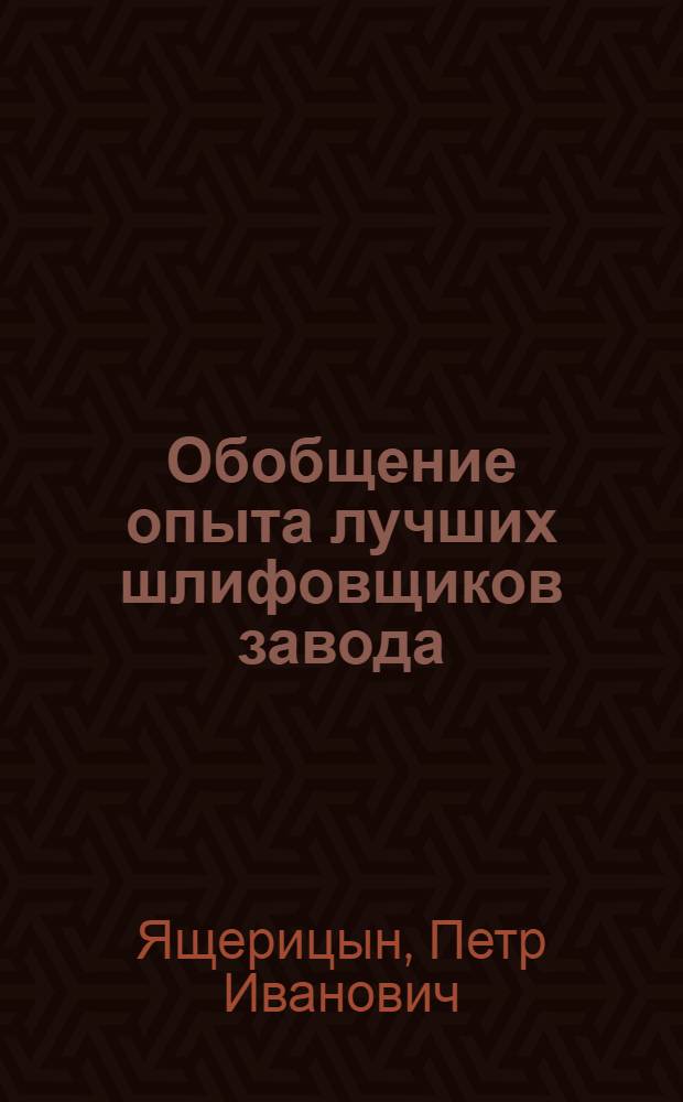 Обобщение опыта лучших шлифовщиков завода : Свердл. подшипниковый завод