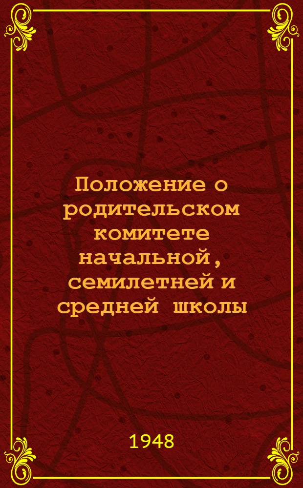 Положение о родительском комитете начальной, семилетней и средней школы : Утв. 2/XI 1947 г