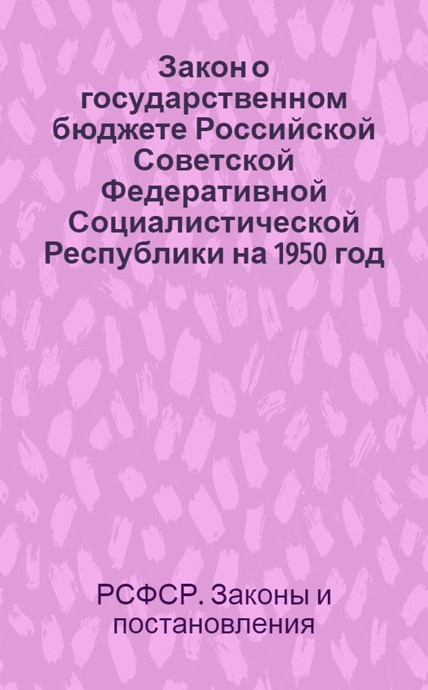 Закон о государственном бюджете Российской Советской Федеративной Социалистической Республики на 1950 год : Проект