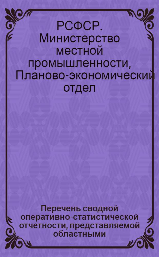 Перечень сводной оперативно-статистической отчетности, представляемой областными (краевыми, городскими) местпромами и министерствами местной промышленности АССР