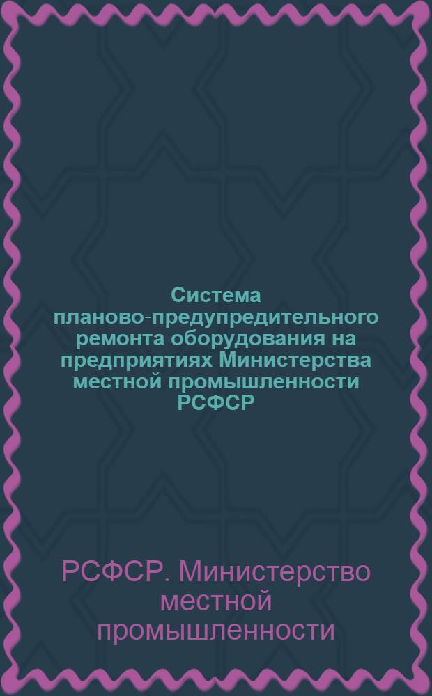 Система планово-предупредительного ремонта оборудования на предприятиях Министерства местной промышленности РСФСР