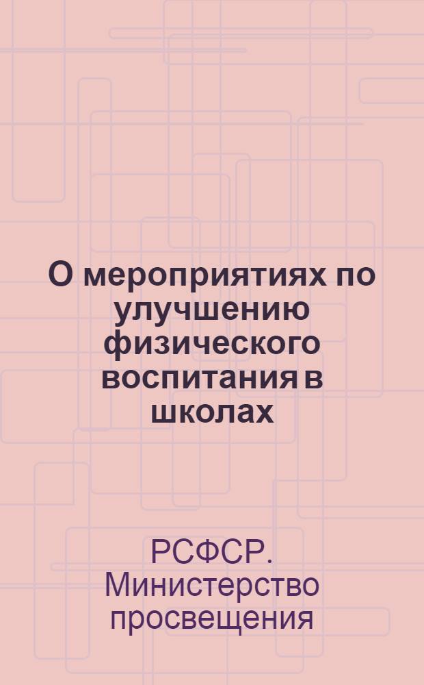 О мероприятиях по улучшению физического воспитания в школах : Приказ министра просвещения РСФСР № 407 от 7-го июля 1947 г