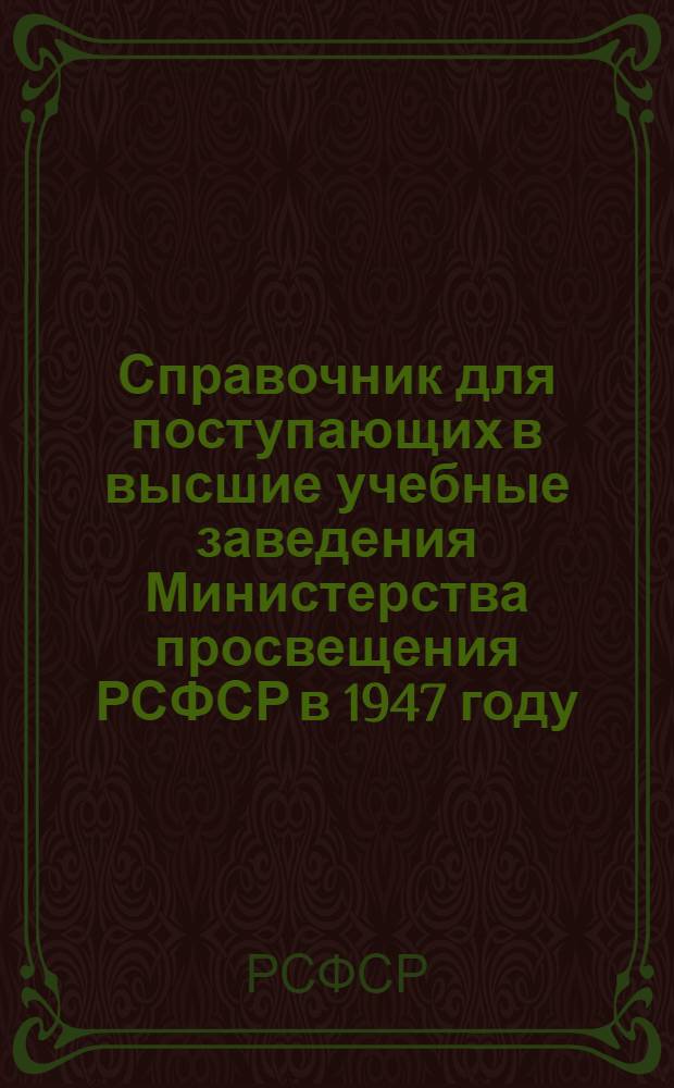 Справочник для поступающих в высшие учебные заведения Министерства просвещения РСФСР в 1947 году