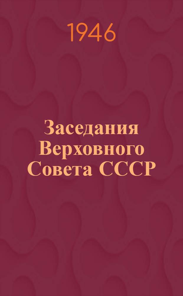 Заседания Верховного Совета СССР (вторая сессия). 15-18-е октября 1946 г. : Стеногр. отчет