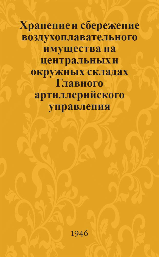 Хранение и сбережение воздухоплавательного имущества на центральных и окружных складах Главного артиллерийского управления : Руководство службы