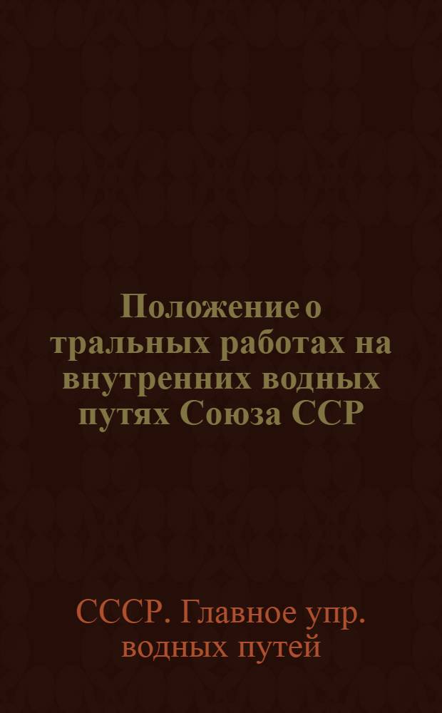 Положение о тральных работах на внутренних водных путях Союза ССР : Утв. М-вом речного флота СССР 31/III-1951 г.