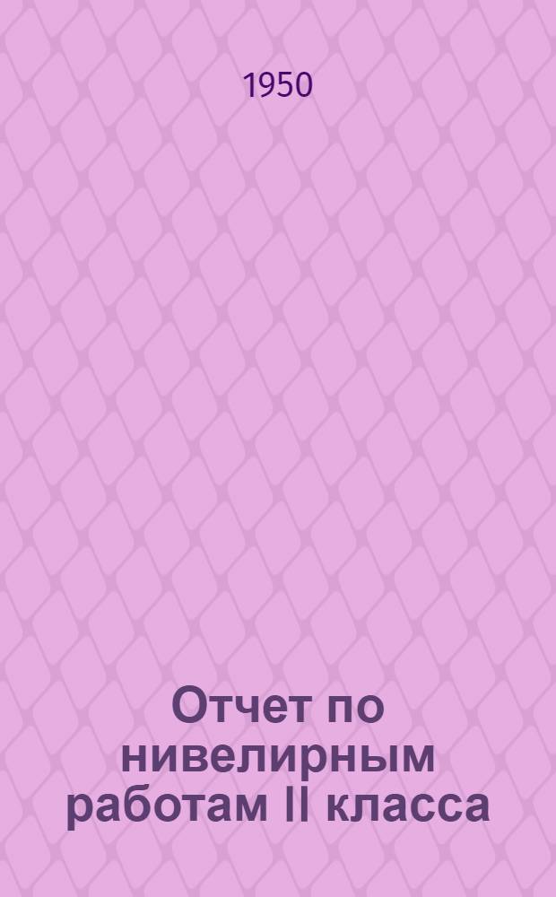 Отчет по нивелирным работам II класса (I и II разряда) (1938-1939 гг.)