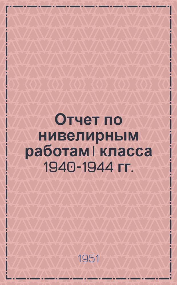 Отчет по нивелирным работам I класса 1940-1944 гг.