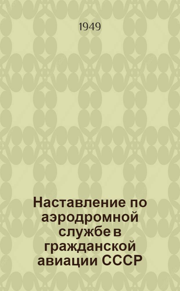 Наставление по аэродромной службе в гражданской авиации СССР (НАС ГВФ-49) : Утв. 3/V 1949 г