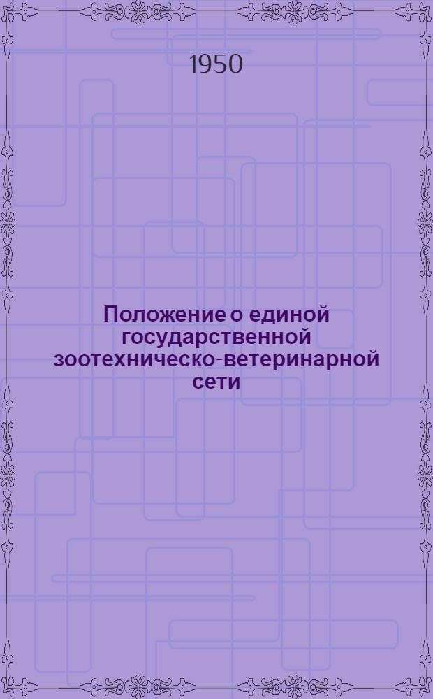 Положение о единой государственной зоотехническо-ветеринарной сети : Утв. 8/V 1950 г