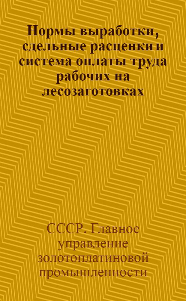Нормы выработки, сдельные расценки и система оплаты труда рабочих на лесозаготовках : Утв. 21/XII 1953 г