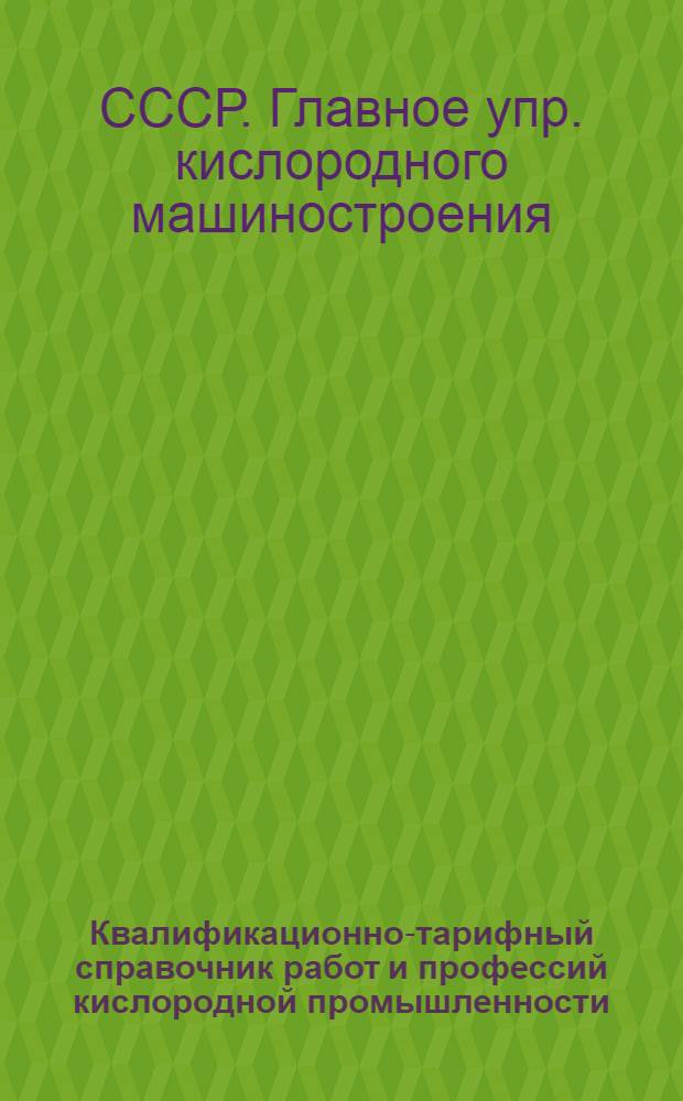 Квалификационно-тарифный справочник работ и профессий кислородной промышленности : Утв. 23/VII 1947 г.