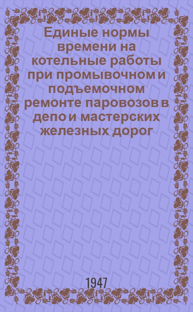 Единые нормы времени на котельные работы при промывочном и подъемочном ремонте паровозов в депо и мастерских железных дорог