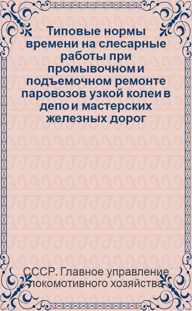 Типовые нормы времени на слесарные работы при промывочном и подъемочном ремонте паровозов узкой колеи в депо и мастерских железных дорог