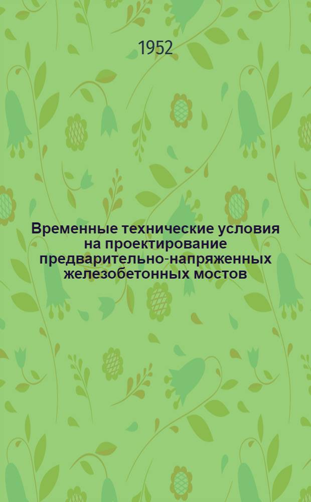 Временные технические условия на проектирование предварительно-напряженных железобетонных мостов : Утв. 12/VIII-1952 г