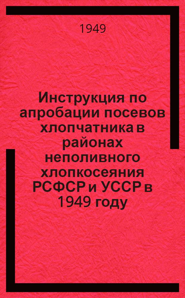 Инструкция по апробации посевов хлопчатника в районах неполивного хлопкосеяния РСФСР и УССР в 1949 году