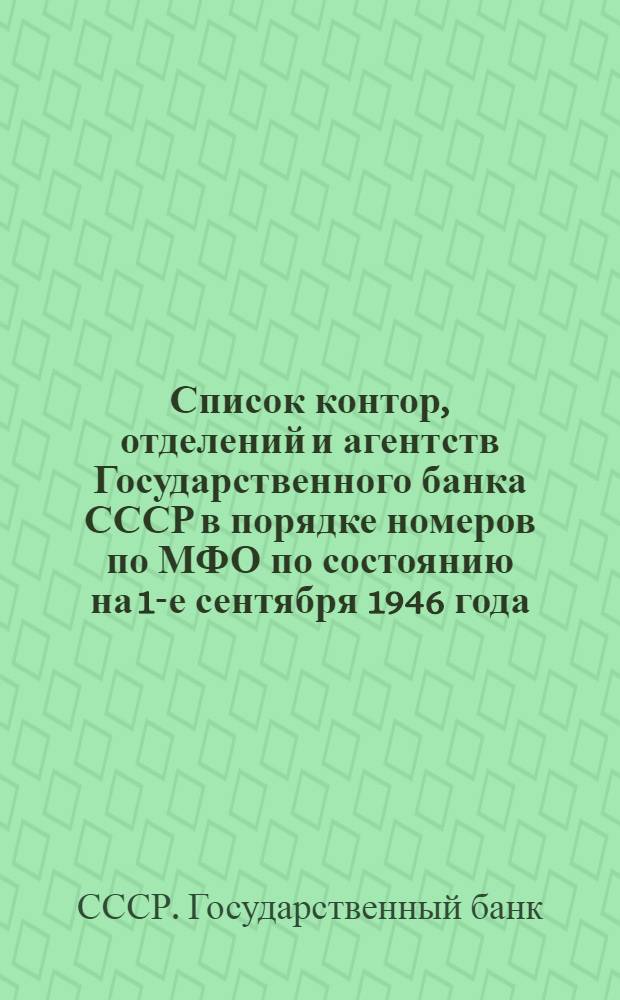 Список контор, отделений и агентств Государственного банка СССР в порядке номеров по МФО по состоянию на 1-е сентября 1946 года