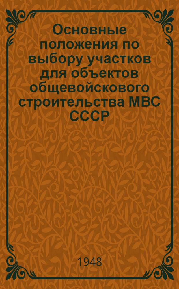 Основные положения по выбору участков для объектов общевойскового строительства МВС СССР : Утв. 30/III 1948 г