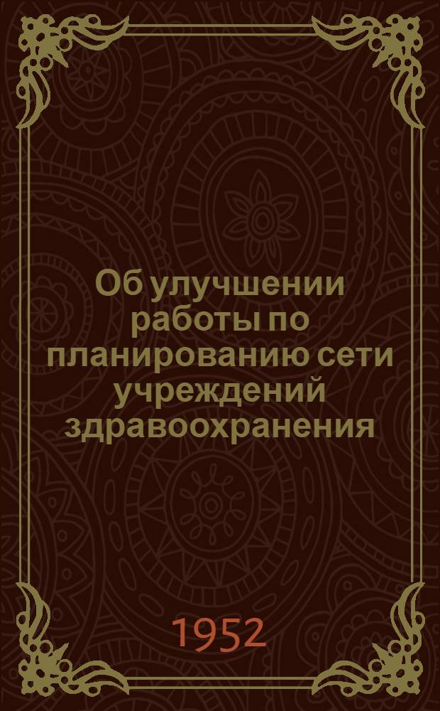 Об улучшении работы по планированию сети учреждений здравоохранения : Инструктивное письмо