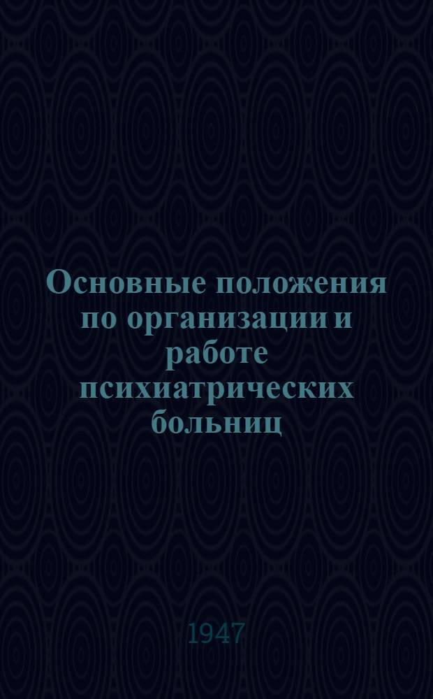 Основные положения по организации и работе психиатрических больниц : Утв. 26/XII 1946 г.