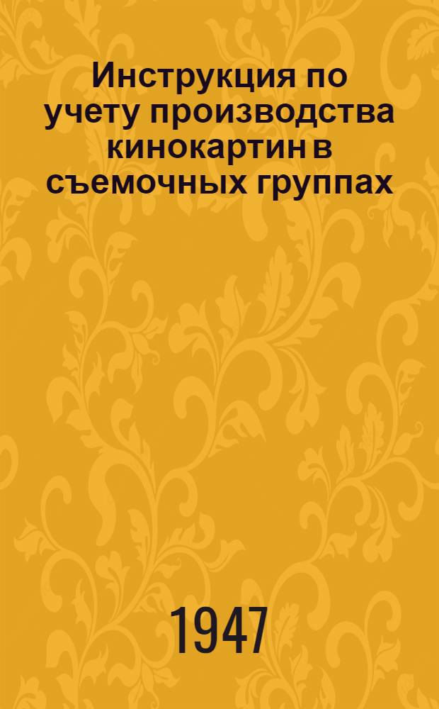Инструкция по учету производства кинокартин в съемочных группах : Утв. 28/II 1947 г.