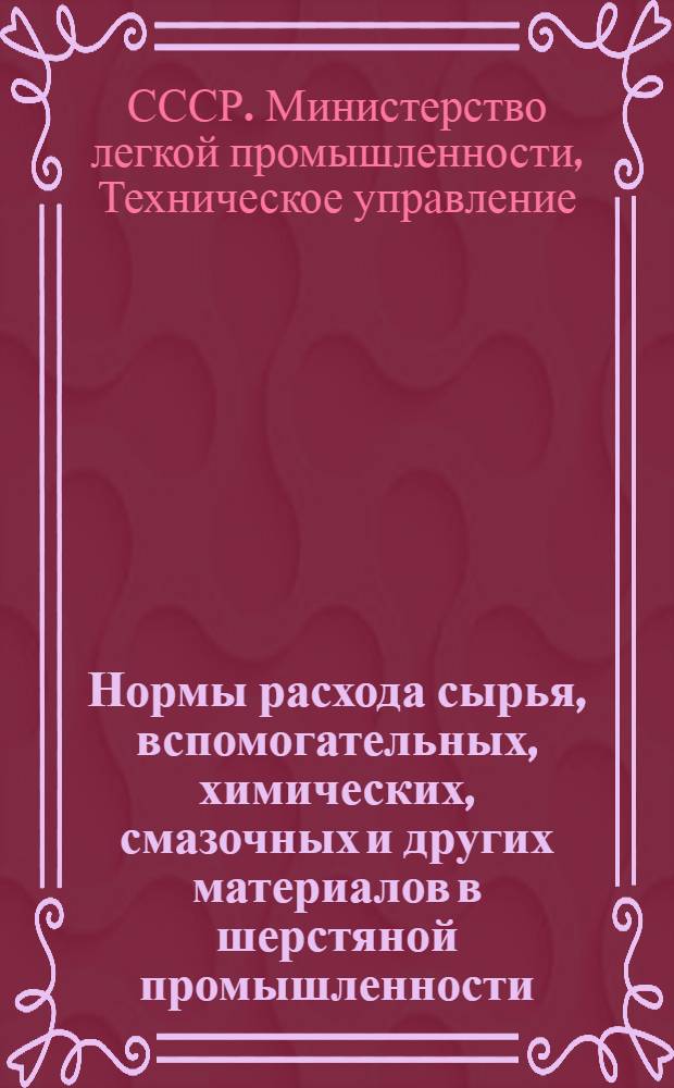Нормы расхода сырья, вспомогательных, химических, смазочных и других материалов в шерстяной промышленности : Утв. 7/VII 1949 г