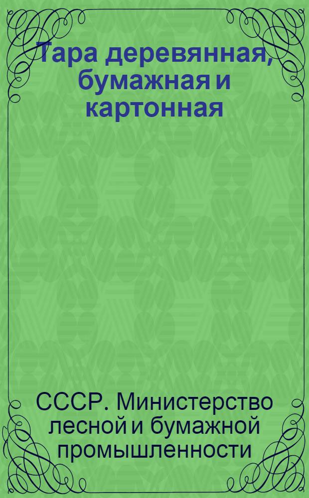 Тара деревянная, бумажная и картонная : Сборник стандартов (по состоянию на 1/II-1949 г.)