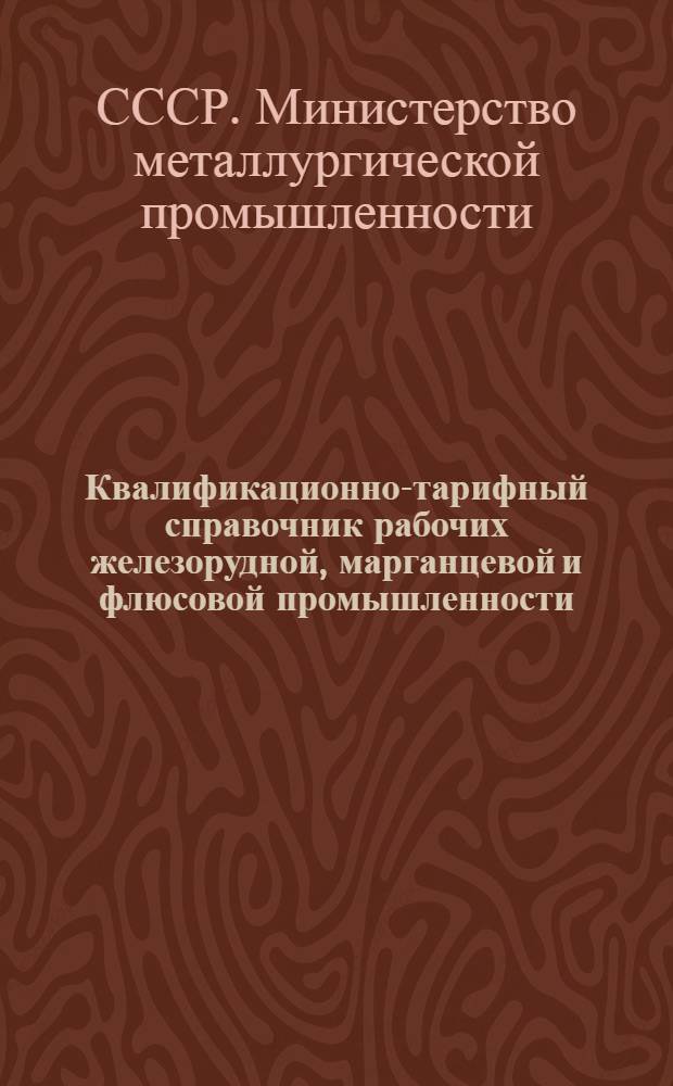 Квалификационно-тарифный справочник рабочих железорудной, марганцевой и флюсовой промышленности