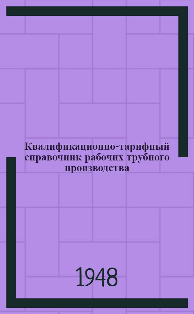 Квалификационно-тарифный справочник рабочих трубного производства : (Прокат, сварка, волочение)