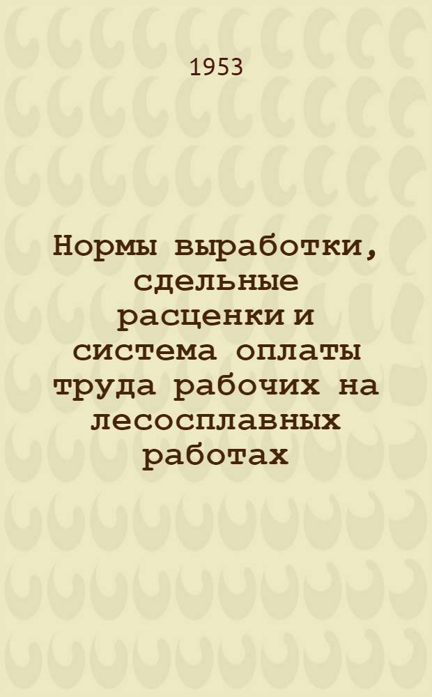 Нормы выработки, сдельные расценки и система оплаты труда рабочих на лесосплавных работах