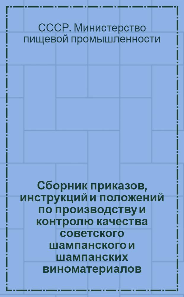 Сборник приказов, инструкций и положений по производству и контролю качества советского шампанского и шампанских виноматериалов