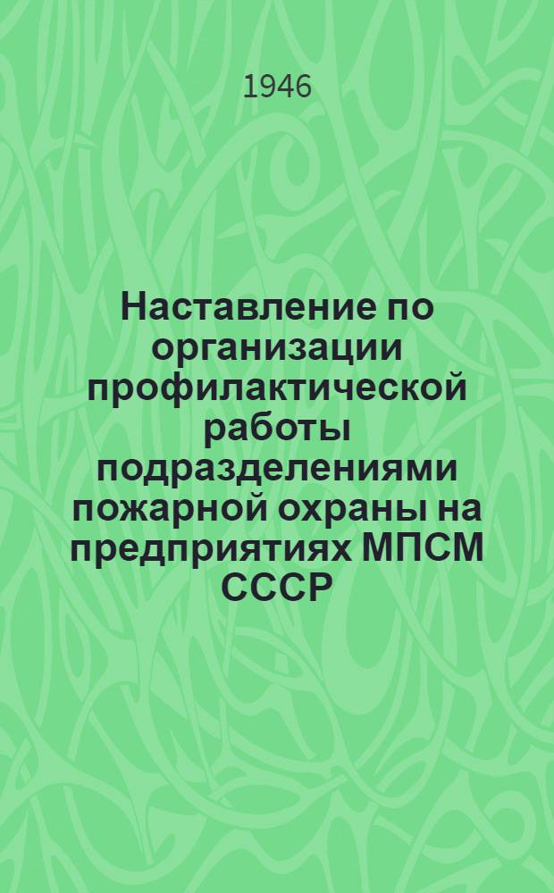 Наставление по организации профилактической работы подразделениями пожарной охраны на предприятиях МПСМ СССР