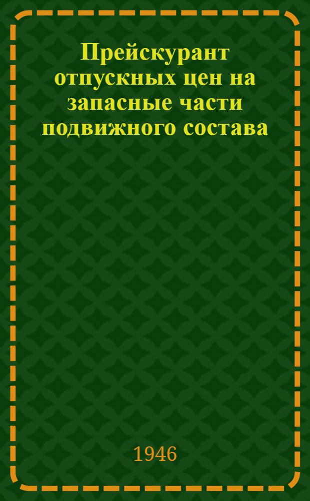 Прейскурант отпускных цен на запасные части подвижного состава : Утв. 24/XII - 1945 г.