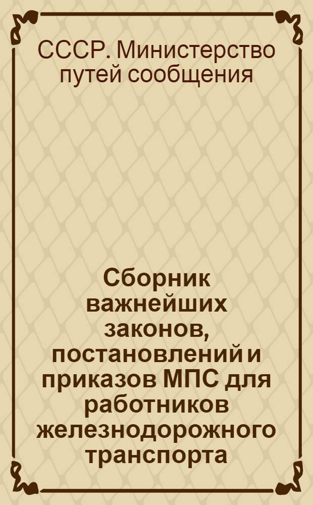 Сборник важнейших законов, постановлений и приказов МПС для работников железнодорожного транспорта