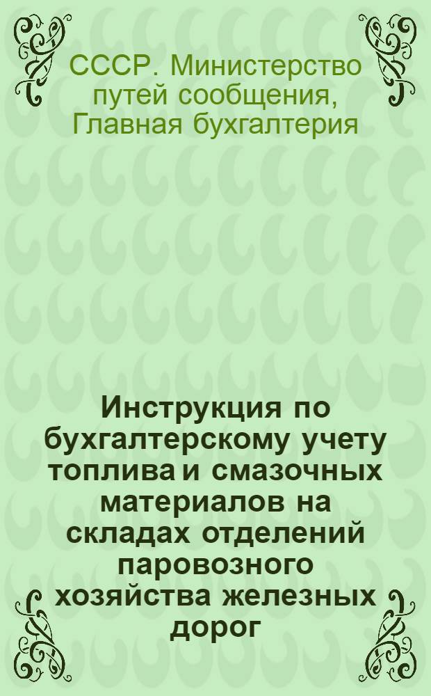 Инструкция по бухгалтерскому учету топлива и смазочных материалов на складах отделений паровозного хозяйства железных дорог : Утв. 10/I-1942 г.