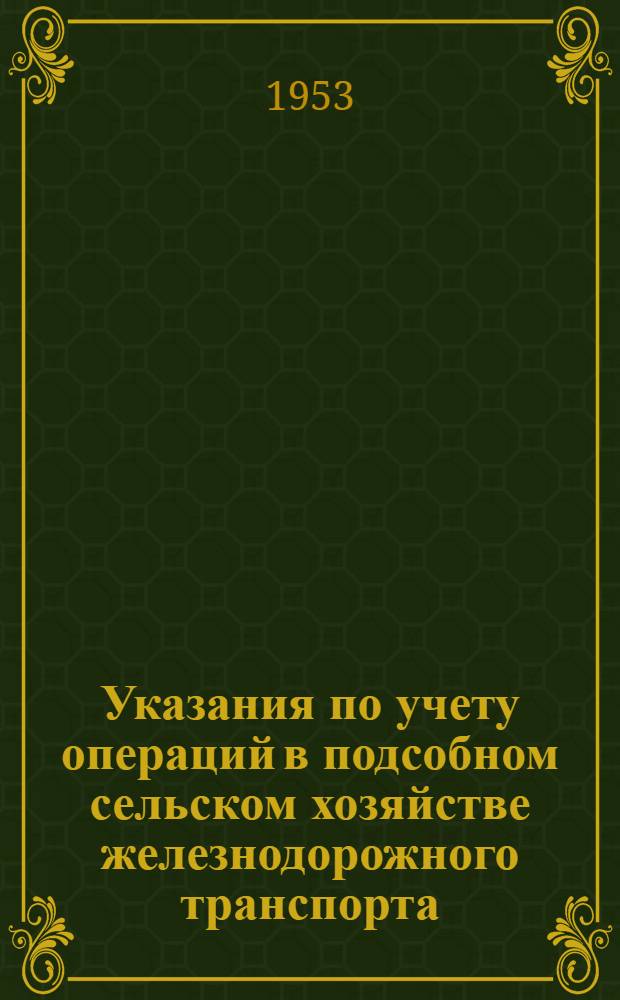 Указания по учету операций в подсобном сельском хозяйстве железнодорожного транспорта : Утв. 22/III 1952 г.