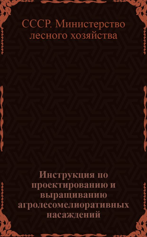 Инструкция по проектированию и выращиванию агролесомелиоративных насаждений : Утв. 30/I 1948 г