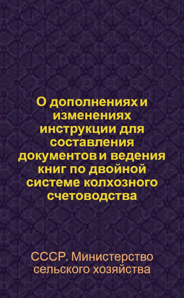 О дополнениях и изменениях инструкции для составления документов и ведения книг по двойной системе колхозного счетоводства